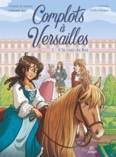 Complots à Versailles, tome 1 : A la cour du Roi (BD)
