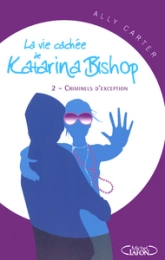 La vie cachée de Katarina Bishop, tome 2 : Criminels d'exception