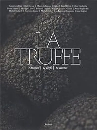 La truffe : 1 maison, 14 chefs, 80 recettes