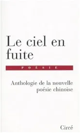 Le Ciel en fuite : Anthologie de la nouvelle poésie chinoise