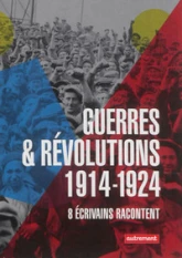 Guerres & révolutions 1914-1924 : 8 écrivains racontent