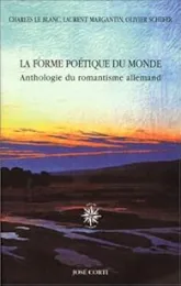 La Forme poétique du monde : Anthologie du romantisme allemand