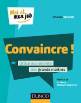 Convaincre ! - Grâce aux secrets des grands maîtres