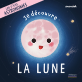 Les p'tits astronomes : Je découvre la Lune
