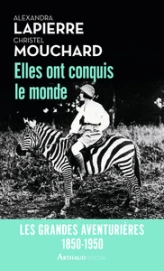 Elles ont conquis le monde : Les grandes aventurières 1850-1950