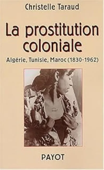 La prostitution coloniale : Algérie, Tunisie, Maroc, 1830-1962