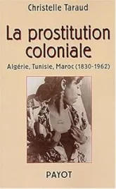 La prostitution coloniale : Algérie, Tunisie, Maroc, 1830-1962