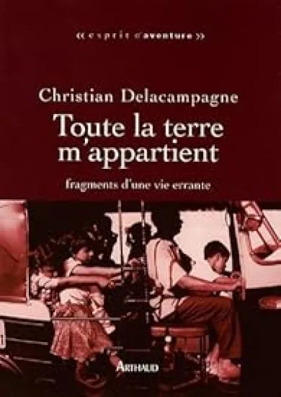 Toute la terre m'appartient : Fragments d'une vie errante