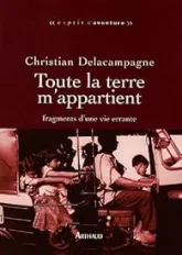 Toute la terre m'appartient : Fragments d'une vie errante