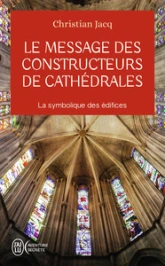 Le message des constructeurs des cathédrales : La symbolique des édifices