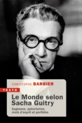 Le monde selon Sacha Guitry : Sagesse, aphorismes, mots d'esprit et perfidies