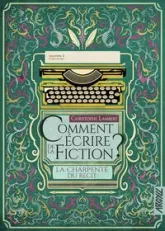 Comment écrire de la fiction ? La Charpente du récit