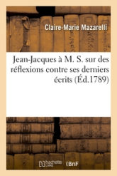Jean-Jacques à M. S. sur des réflexions contre ses derniers écrits, lettre pseudonyme