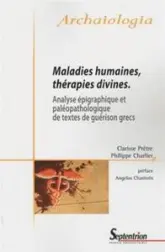 Maladies humaines, thérapies divines: Analyse épigraphique et paléopathologique de textes de guérison grecs