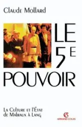 Le 5ème pouvoir. La Culture et l'Etat de Malraux à Lang