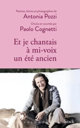 Et je chantais à mi-voix un été ancien: Poèmes, lettres et photographies d'Antonia Pozzi sélectionnés et racontés par Paolo Cognetti