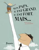 Mon papa, il est grand, il est fort, mais....