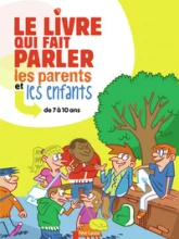 Le livre qui fait parler les parents et les enfants : de 7 à 10 ans