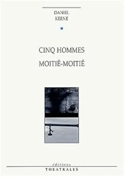 Cinq hommes, suivi de Moitié moitié