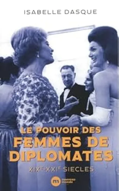 Le pouvoir des femmes de diplomates XIXe-XXIe siècles