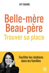 Belle mère, beau-père , trouver sa place: Faciliter les relations dans les familles