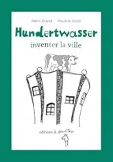 Hundertwasser : Inventer la ville