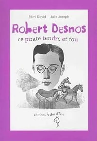 Robert Desnos : Ce pirate tendre et fou