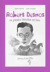 Robert Desnos : Ce pirate tendre et fou
