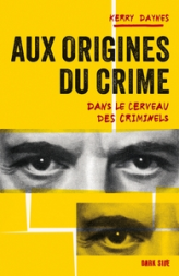 Aux origines du crime: Dans le cerveau des criminels