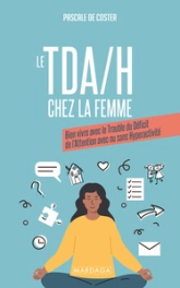 Le TDA/H chez la femme: Bien vivre avec le trouble du déficit de l'attention avec ou sans hyperactivité