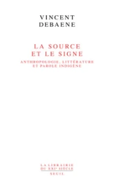 La Source et le Signe: Anthropologie, littérature et parole indigène