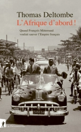 L'Afrique d'abord !: Quand François Mitterrand voulait sauver l'Empire français