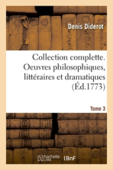 Collection complette. Oeuvres philosophiques, littéraires et dramatiques. Tome 3
