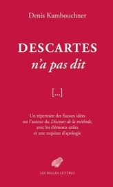 Descartes n'a pas dit: Un répertoire des fausses idées sur l'auteur du Discours de la méthode, avec les éléments utiles et une esquisse d'apologie