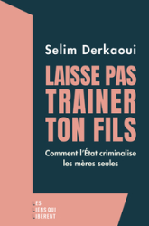 Laisse pas trainer ton fils : Comment l'Etat criminalise les mères seules