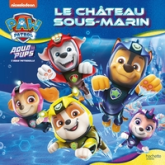 Pat' Patrouille - Aqua Pups : Le château sous-marin