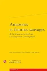 Amazones et femmes sauvages : De la littérature médiévale à l'imaginaire contemporain