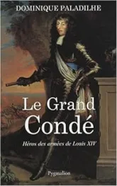 Le Grand Condé : Héros des armées de Louis XIV