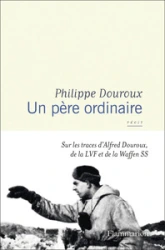 Un père ordinaire : Sur les traces d'Alfred Douroux, de la LVF et de la Waffen SS