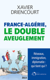 FRANCE-ALGÉRIE, LE DOUBLE AVEUGLEMENT: Réseaux infiltrés, immigration subie, diplomatie exsangue : pourquoi sommes-nous aussi aveugles ?