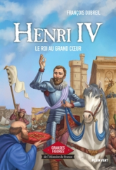 Henri IV - Le roi au grand coeur: Grandes figures de l'Histoire de France