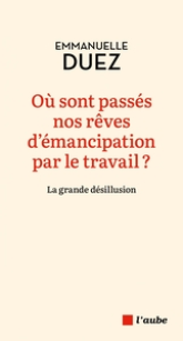 Où sont passés nos rêves d'émancipation par le travail ?: La grande désillusion