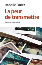La peur de transmettre: Filiation et traumatisme