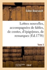 Lettres nouvelles, accompagnées de fables, de contes, d'épigrâmes, de remarques. Tome 3