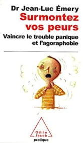 Surmontez vos peurs : Vaincre le trouble panique et l'agoraphobie