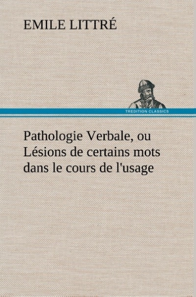 Pathologie Verbale, ou Lésions de certains mots dans le cours de l'usage