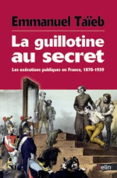 La guillotine au secret : Les exécutions publiques en France, 1870-1939