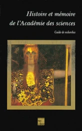 Histoire et mémoire de l'Académie des sciences - guide de recherches