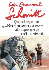 Quand je pense que Beethoven est mort alors que tant de crétins vivent....