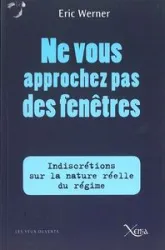Ne vous approchez pas des fenêtres : Indiscrétions sur la véritable nature du régime